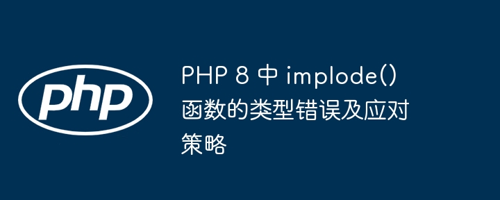 PHP 8 中 implode() 函数的类型错误及应对策略