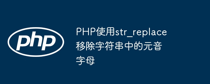 PHP使用str_replace移除字符串中的元音字母