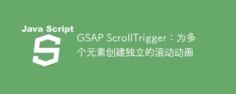 GSAP ScrollTrigger：为多个元素创建独立的滚动动画