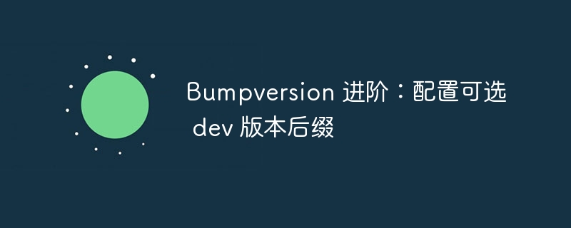 Bumpversion 进阶：配置可选 dev 版本后缀
