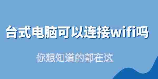 台式电脑可以连接wifi吗 你想知道的都在这