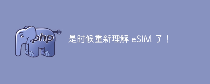 是时候重新理解 eSIM 了！