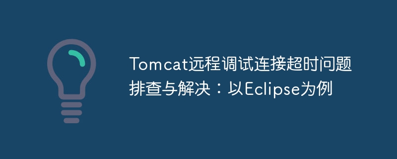 Tomcat远程调试连接超时问题排查与解决：以Eclipse为例
