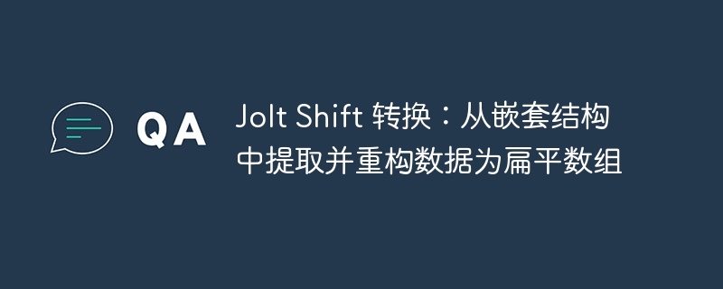 Jolt Shift 转换：从嵌套结构中提取并重构数据为扁平数组

