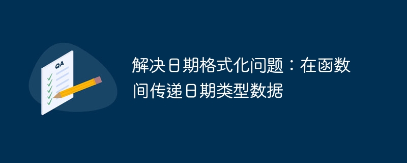 解决日期格式化问题：在函数间传递日期类型数据