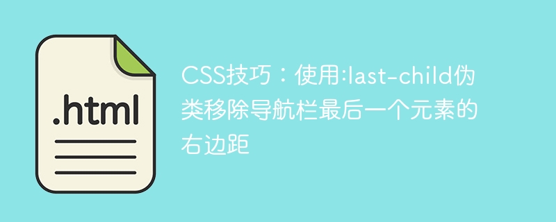 CSS技巧：使用:last-child伪类移除导航栏最后一个元素的右边距