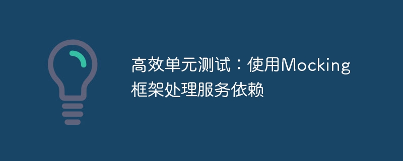 高效单元测试：使用Mocking框架处理服务依赖