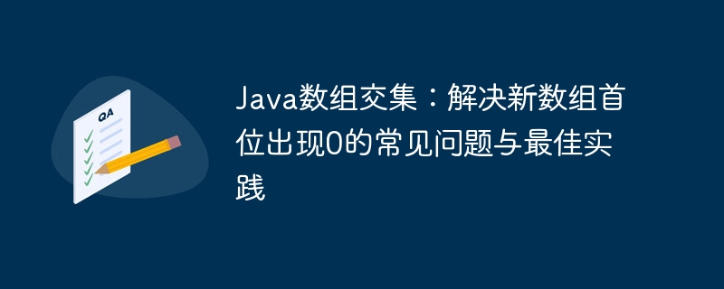 Java数组交集：解决新数组首位出现0的常见问题与最佳实践
