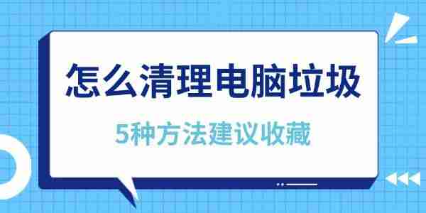 怎么清理电脑垃圾 5种方法建议收藏！