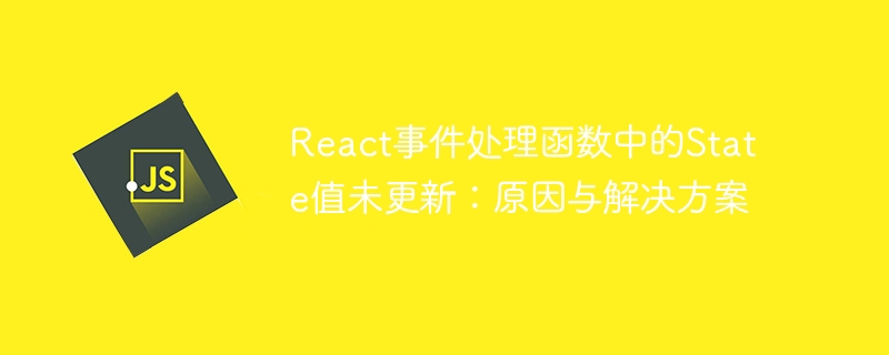 React事件处理函数中的State值未更新：原因与解决方案