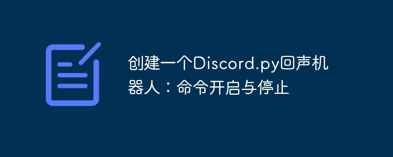 创建一个Discord.py回声机器人：命令开启与停止