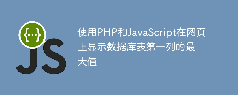 使用PHP和JavaScript在网页上显示数据库表第一列的最大值