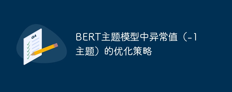 BERT主题模型中异常值（-1主题）的优化策略
