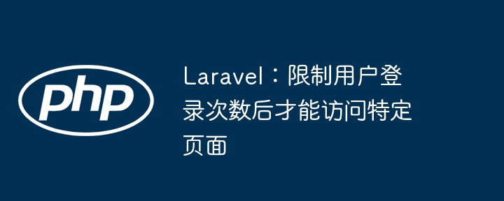 Laravel：限制用户登录次数后才能访问特定页面