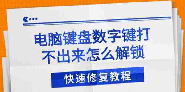 电脑键盘数字键打不出来怎么解锁 快速修复教程