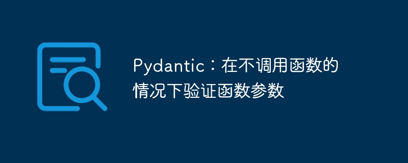 Pydantic：在不调用函数的情况下验证函数参数