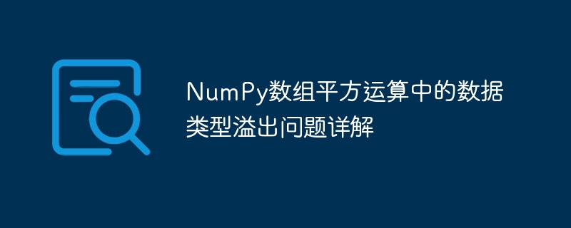NumPy数组平方运算中的数据类型溢出问题详解
