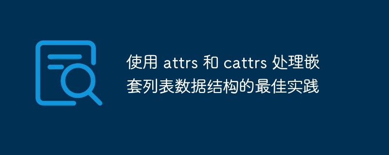 使用 attrs 和 cattrs 处理嵌套列表数据结构的最佳实践
