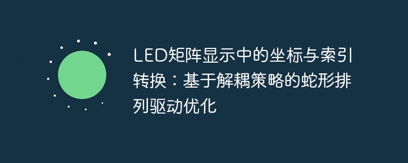 LED矩阵显示中的坐标与索引转换：基于解耦策略的蛇形排列驱动优化
