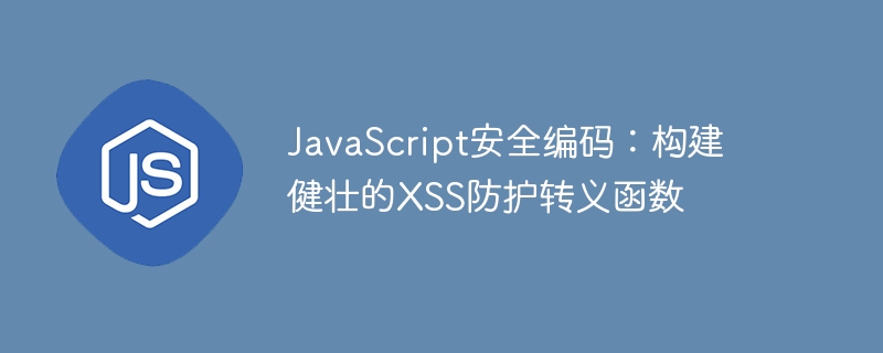 JavaScript安全编码：构建健壮的XSS防护转义函数