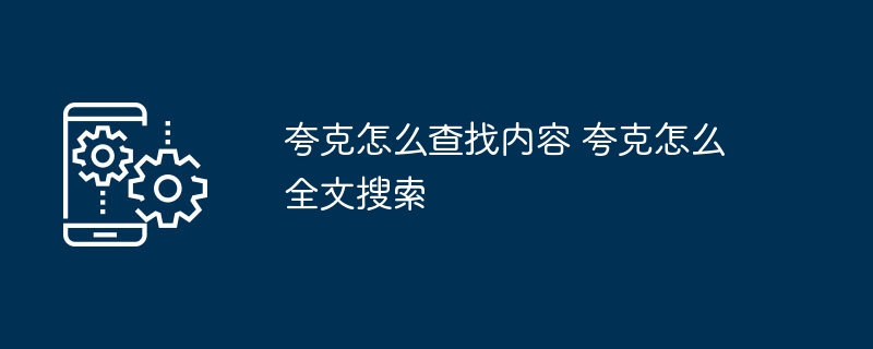 夸克怎么查找内容 夸克怎么全文搜索