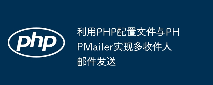 利用PHP配置文件与PHPMailer实现多收件人邮件发送