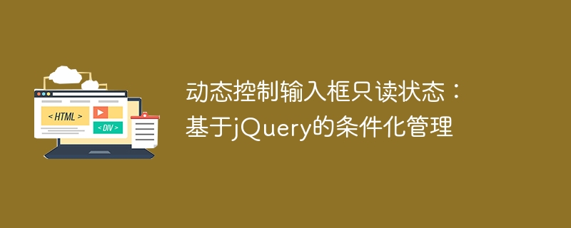 动态控制输入框只读状态：基于jQuery的条件化管理