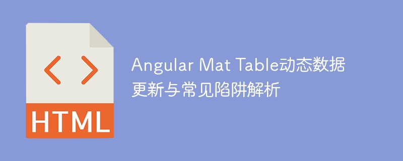 Angular Mat Table动态数据更新与常见陷阱解析
