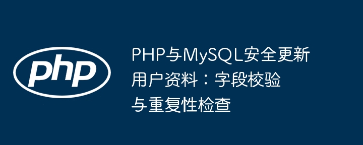 PHP与MySQL安全更新用户资料：字段校验与重复性检查
