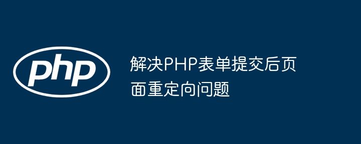 解决PHP表单提交后页面重定向问题