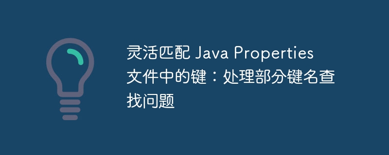 灵活匹配 Java Properties 文件中的键：处理部分键名查找问题