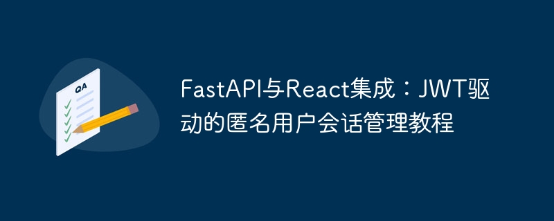 FastAPI与React集成：JWT驱动的匿名用户会话管理教程