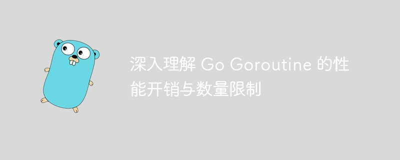 深入理解 Go Goroutine 的性能开销与数量限制
