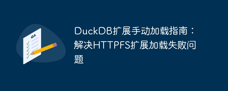 DuckDB扩展手动加载指南：解决HTTPFS扩展加载失败问题
