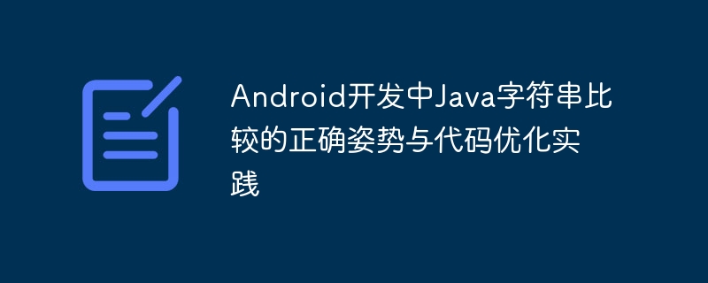 Android开发中Java字符串比较的正确姿势与代码优化实践
