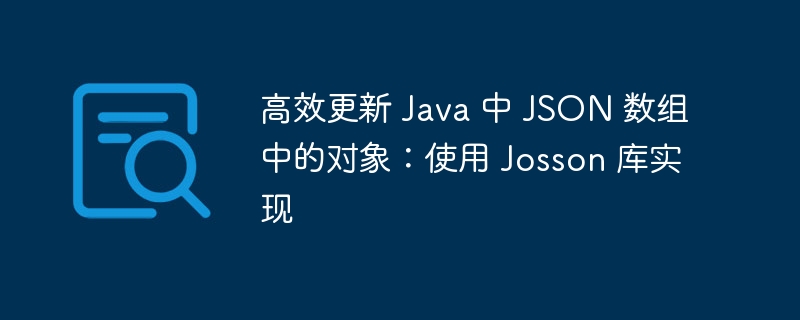 高效更新 Java 中 JSON 数组中的对象：使用 Josson 库实现
