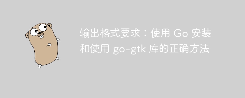 输出格式要求：使用 Go 安装和使用 go-gtk 库的正确方法
