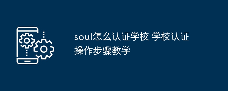 soul怎么认证学校 学校认证操作步骤教学
