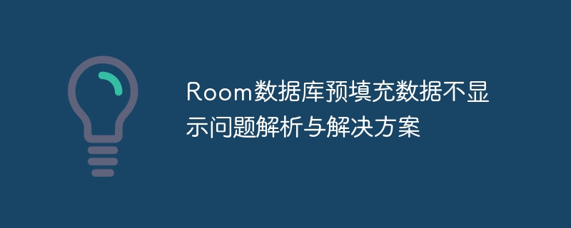 Room数据库预填充数据不显示问题解析与解决方案
