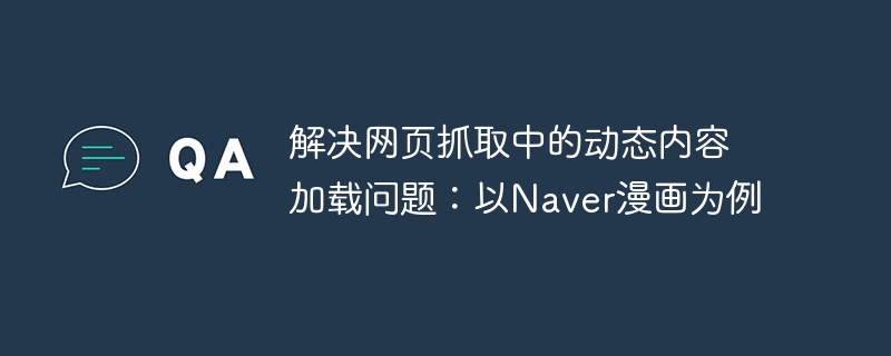 解决网页抓取中的动态内容加载问题：以Naver漫画为例