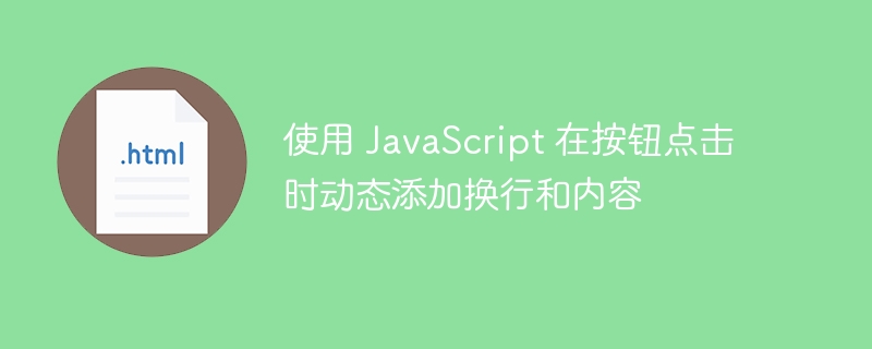 使用 JavaScript 在按钮点击时动态添加换行和内容