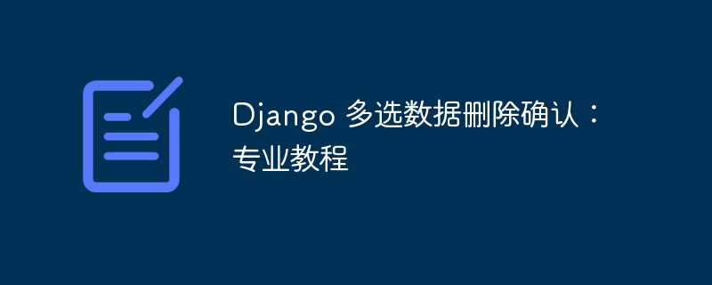 Django 多选数据删除确认：专业教程