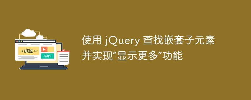 使用 jQuery 查找嵌套子元素并实现“显示更多”功能