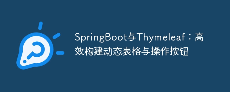 SpringBoot与Thymeleaf：高效构建动态表格与操作按钮