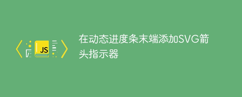 在动态进度条末端添加SVG箭头指示器
