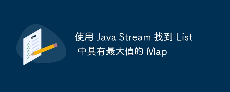 使用 Java Stream 找到 List 中具有最大值的 Map