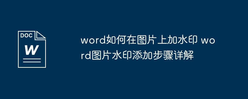 word如何在图片上加水印 word图片水印添加步骤详解