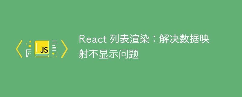 React 列表渲染：解决数据映射不显示问题
