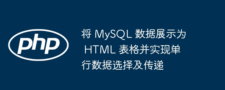 将 MySQL 数据展示为 HTML 表格并实现单行数据选择及传递