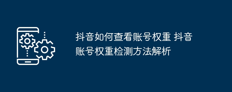 抖音如何查看账号权重 抖音账号权重检测方法解析